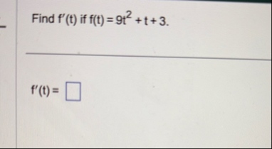 Find f ' ( t ) if f ( t ) = 9 t 2 + t + 3 . f ' (