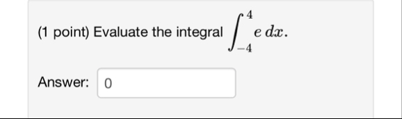 ( 1 point ) Evaluate the integral - 4 4 edx.