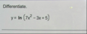 Differentiate. y = l n ( 7 x 2 - 3 x 5 )