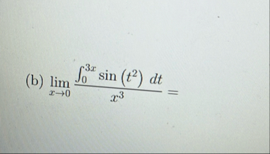 ( b ) lim x 0 0 3 x s i n ( t 2 ) d t x 3 =