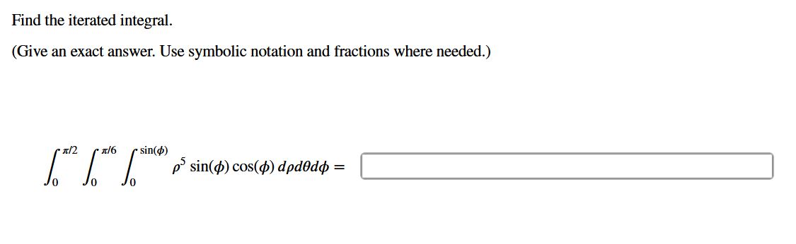 Find the iterated integral. ( G i v e a n exact