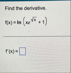 Find the derivative. f ( x ) = l n ( x e x 2 1 )