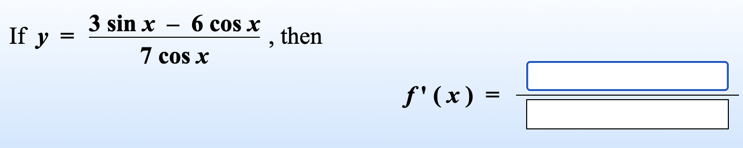 I f y = 3 s i n x - 6 c o s x 7 c o s x , then f