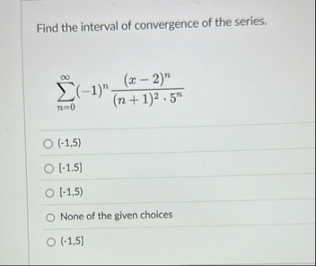 Find the interval of convergence of the series. n