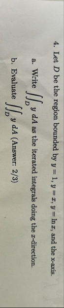 Let D be the region bounded by y = 1 , y = x , y
