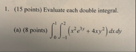 ( 1 5 points ) Evaluate each double integral. ( a