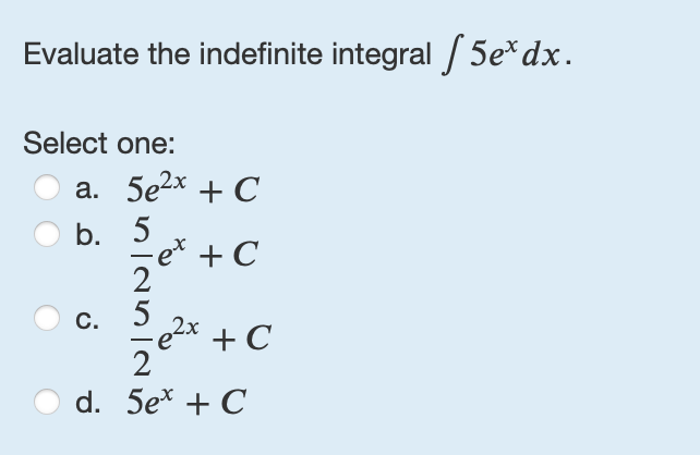 Evaluate the indefinite integral 5 e x d x Select