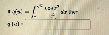 If q ( u ) = 7 u 2 c o s x 9 x 2 d x then q ' ( u