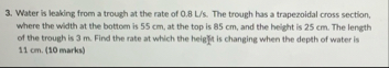 Water is leaking from a trough at the rate of 0 .