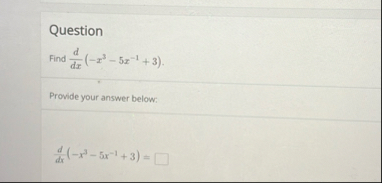 Question Find d d x ( - x 3 - 5 x - 1 3 ) .