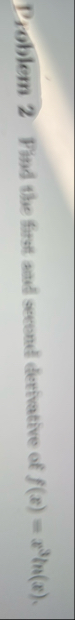 Droblem 2 Pind the first and second derivative of