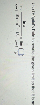 Use l ' H pital ' s Rule to rewrite the given