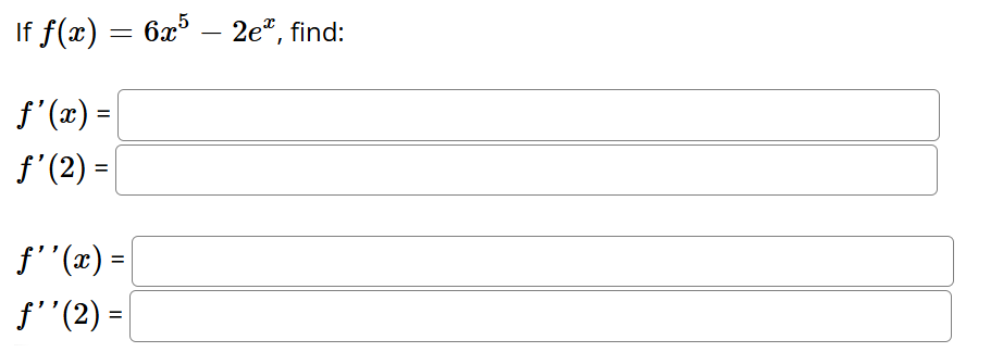 I f f ( x ) = 6 x 5 - 2 e x , find: f ' ( x ) = f