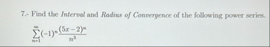 7 . - Find the Interval and Radius of Convergence