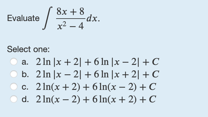 Evaluate 8 x + 8 x 2 - 4 d x Select one: a . 2 l