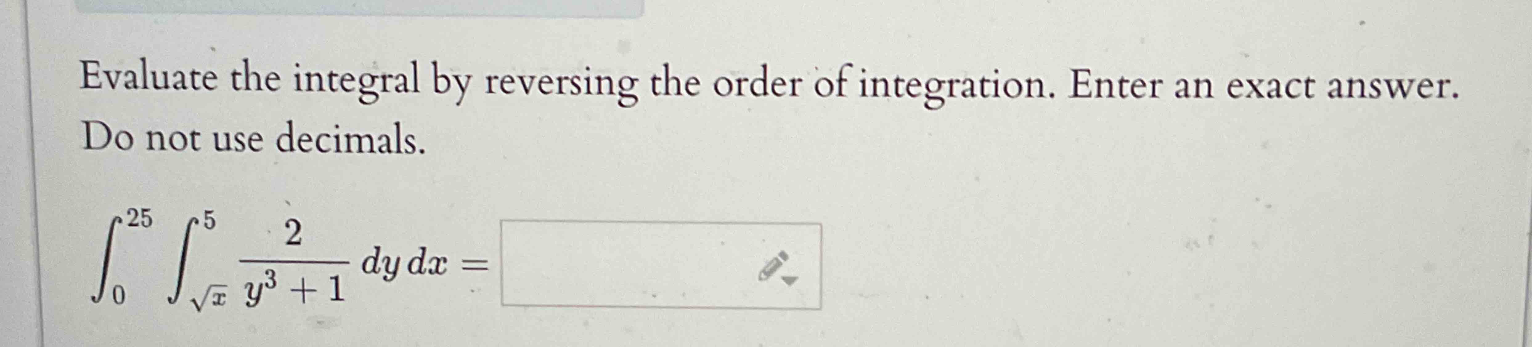 Evaluate the integral b y reversing the order o f