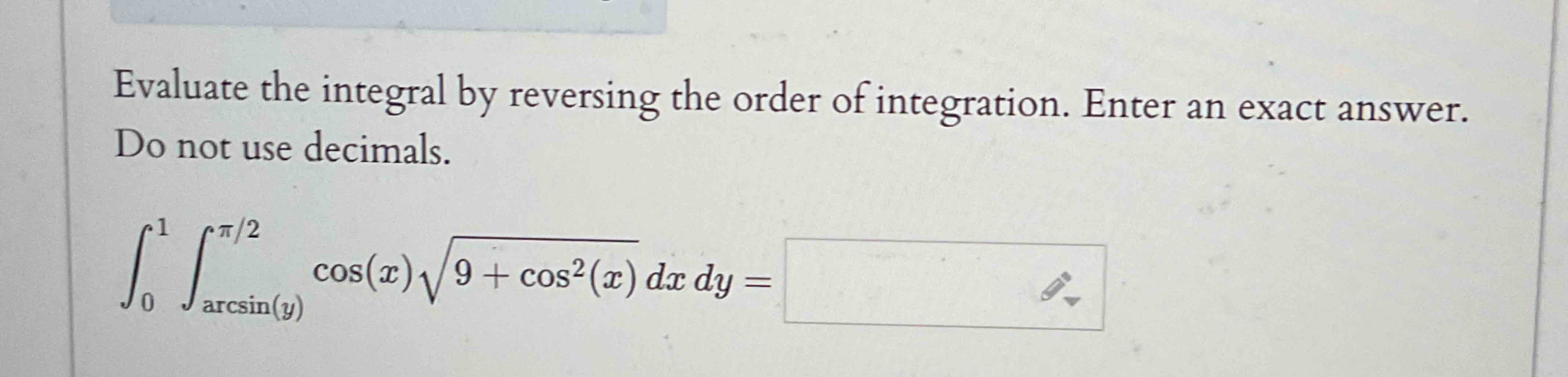 Evaluate the integral b y reversing the order o f