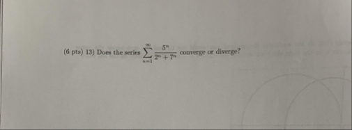 ( 6 pts ) 1 3 ) Does the series n = 1 5 n 2 n 7 n
