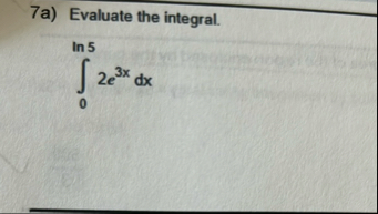 7 a ) Evaluate the integral. 0 l n 5 2 e 3 x d x