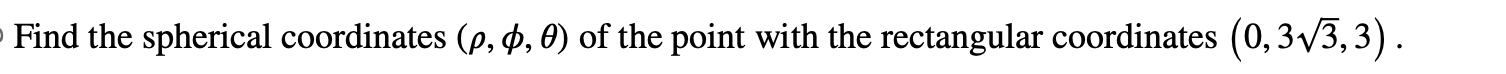 Find the spherical coordinates ( , , ) o f the