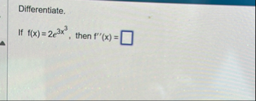Differentiate. If f ( x ) = 2 e 3 x 3 , then f '