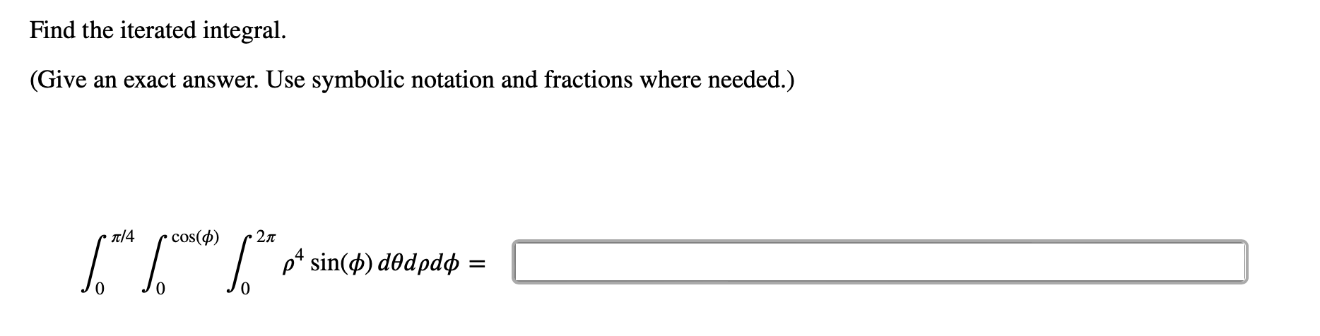 Find the iterated integral. ( G i v e a n exact