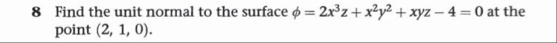 8 Find the unit normal to the surface = 2 x 3 z +