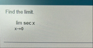 Find the limit . lim x 0 s e c x