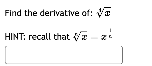 Find the derivative o f : x 4 HINT: recall that x
