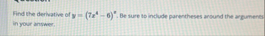 Find the derivative of y = ( 7 x 4 - 6 ) x . Be