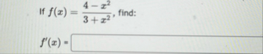 If f ( x ) = 4 - x 2 3 x 2 , find: f ' ( x ) =