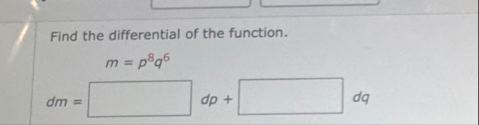 Find the differential of the function. m = p 8 q