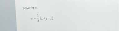 Solve for x . w = 1 3 ( x y - z )