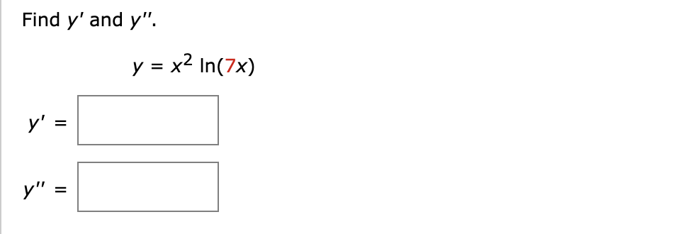 Find y ' and y ' ' . y = x 2 l n ( 7 x ) y ' = y