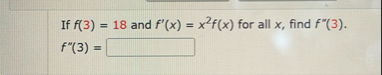 If f ( 3 ) = 1 8 and f ' ( x ) = x 2 f ( x ) for