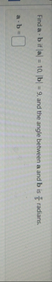 Find a * b if | a | = 1 0 , | b | = 9 , and the
