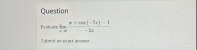 Question Evaluate lim x 0 x c o s ( - 7 x ) - 1 -