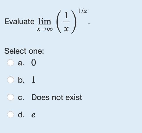 Evaluate lim x ( 1 x ) 1 x . Select one: a . 0 b