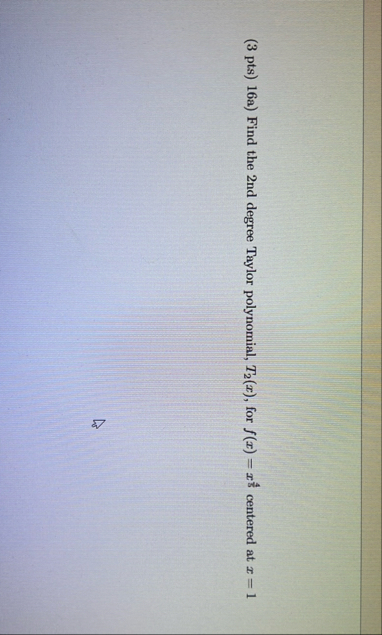 ( 3 pts ) 1 6 a ) Find the 2 nd degree Taylor