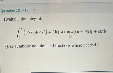 Question 1 3 of 1 7 Evaluate the integral. 0 t (