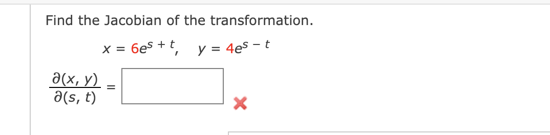 Find the Jacobian o f the transformation. x = 6 e