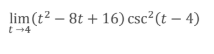 lim t 4 ( t 2 - 8 t + 1 6 ) c s c 2 ( t - 4 )