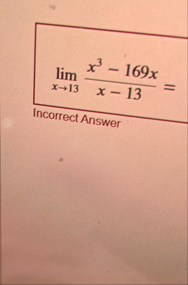 lim x 1 3 x 3 - 1 6 9 x x - 1 3 = Incorrect Answer