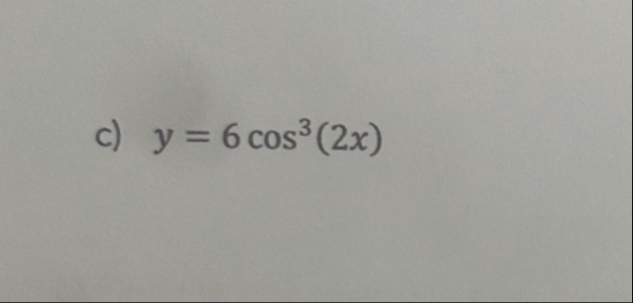 c ) y = 6 c o s 3 ( 2 x ) differientiate