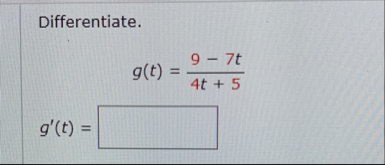 Differentiate. g ( t ) = 9 - 7 t 4 t 5 g ' ( t ) =