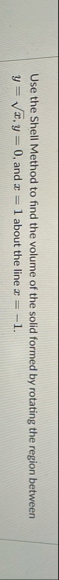 Use the Shell Method to find the volume of the