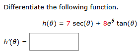 Differentiate the following function. h ( ) = 7 s