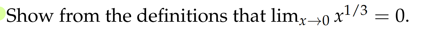 Show from the definitions that lim x 0 x 1 3 = 0 .