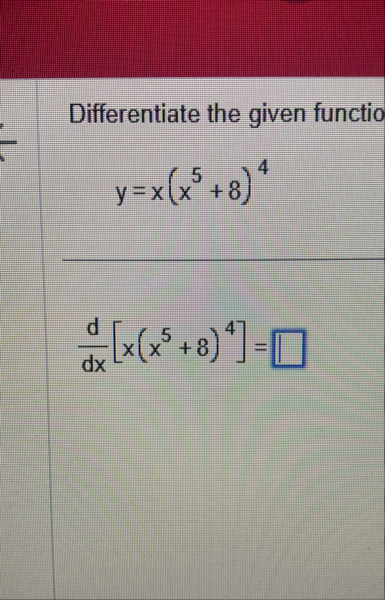 Differentiate the given functio y = x ( x 5 8 ) 4