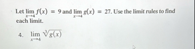 Let lim x 4 f ( x ) = 9 and lim x 4 g ( x ) = 2 7